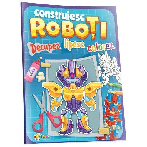 Decupez, lipesc, colorez - Construiesc roboți.