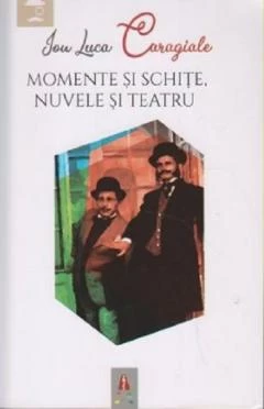 Momente si schite. Nuvele si teatru